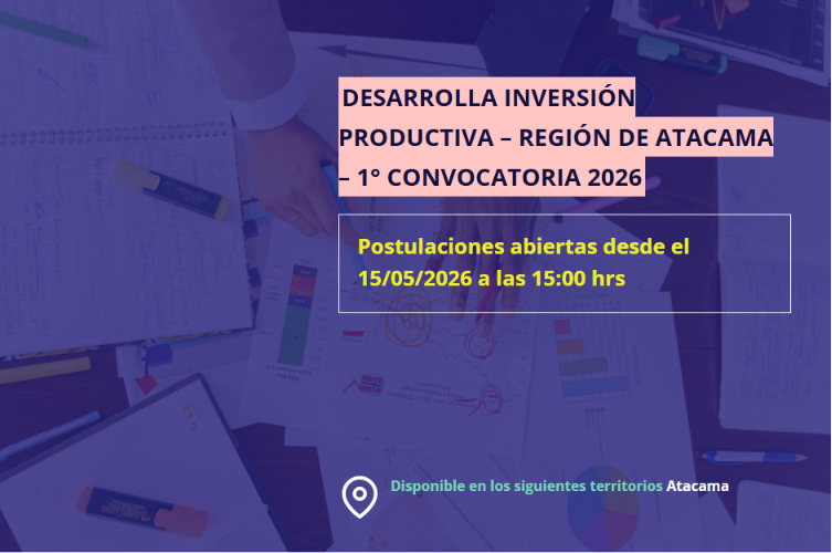 DESARROLLA INVERSIÓN PRODUCTIVA – REGIÓN DE ATACAMA – 1° CONVOCATORIA 2026